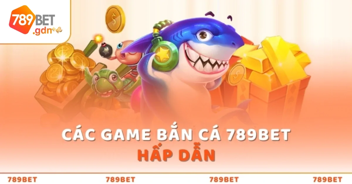 Bắn Cá 789Bet: Thế Giới Bắn Cá Đổi Thưởng Siêu Hấp Dẫn 11 Cách Nạp Tiền Và Rút Tiền Khi Chơi Bắn Cá 789bet