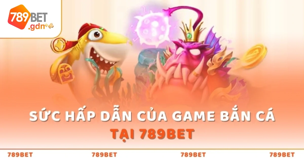 Bắn Cá 789Bet: Thế Giới Bắn Cá Đổi Thưởng Siêu Hấp Dẫn 10 Tại Sao Trò Chơi Bắn Cá 789bet Được Yêu Thích Bởi Nhiều Người Chơi?