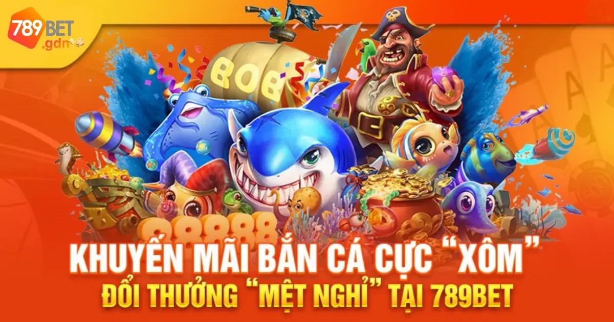 Bắn Cá 789Bet: Thế Giới Bắn Cá Đổi Thưởng Siêu Hấp Dẫn 13 Khuyến Mãi Đặc Biệt Dành Cho Người Chơi Bắn Cá 789bet