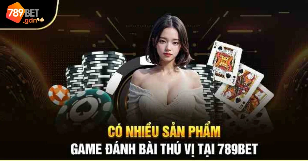 Game Bài 789Bet: Giải Trí Đỉnh Cao, Đổi Thưởng Siêu Tốc 22 Các Loại Game Bài 789Bet Phổ Biến Nhất Bạn Không Thể Bỏ Lỡ
