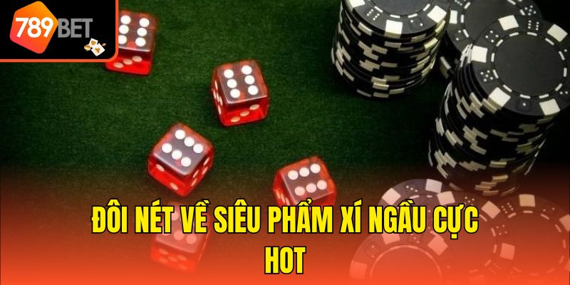 Khám Phá Cách Quản Lý Vốn Xí Ngầu Đơn Giản Cùng 789bet 2 Đôi nét về siêu phẩm Xí ngầu cực hot
